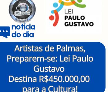 Artistas de Palmas, Preparem-se: Lei Paulo Gustavo Destina R$450.000,00 para a Cultura!