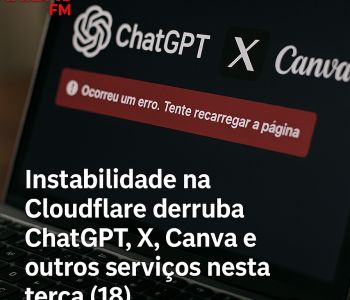 Instabilidade na Cloudflare derruba ChatGPT, X, Canva e outros serviços nesta terça (18)